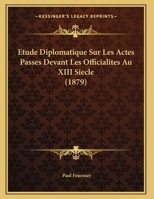 Etude Diplomatique Sur Les Actes Passes Devant Les Officialites Au XIII Siecle (1879) 1149723025 Book Cover