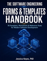 The Software Engineering Forms & Templates Handbook: 78 Templates, Worksheets & Reference Tools for Modern Software Development B0H8Z6GGM6 Book Cover