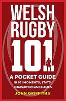 Welsh Rugby 101: A Pocket Guide in 101 Moments, Stats, Characters and Games 1909715794 Book Cover
