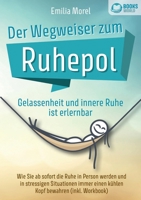 Der Wegweiser zum Ruhepol - Gelassenheit und innere Ruhe ist erlernbar: Wie Sie ab sofort die Ruhe in Person werden und in stressigen Situationen ... bewahren (inkl. Workbook) (German Edition) 3989358170 Book Cover