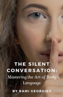 The Silent Conversation: Mastering the Art of Body Language B0CCT8MXX2 Book Cover