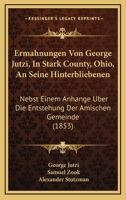 Ermahnungen Von George Jutzi, In Stark County, Ohio, An Seine Hinterbliebenen: Nebst Einem Anhange Uber Die Entstehung Der Amischen Gemeinde (1853) 116100193X Book Cover