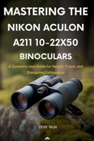 Mastering the Nikon Aculon A211 10-22x50 Binoculars: A Complete User Guide for Nature, Travel, and Stargazing Enthusiasts B0FGK7KD2Y Book Cover