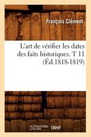 L'Art de Va(c)Rifier Les Dates Des Faits Historiques. T 11 (A0/00d.1818-1819) 2012566529 Book Cover