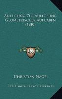 Anleitung Zur Auflosung Geometrischer Aufgaben (1840) 1160301220 Book Cover