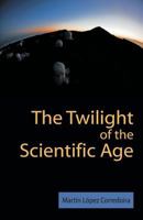 The Twilight of the Scientific Age 1612336345 Book Cover