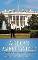 African Americanized: An African Man's Life and Expedient Americanization 1440178496 Book Cover