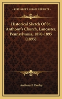 Historical Sketch Of St. Anthony's Church, Lancaster, Pennsylvania, 1870-1895 1104765772 Book Cover