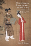Courtesans, Concubines, and the Cult of Female Fidelity 0674970640 Book Cover