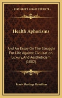 Health Aphorisms: And An Essay On The Struggle For Life Against Civilization, Luxury, And Aestheticism 1166926613 Book Cover