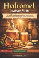 Hydromel maison facile: Le guide pratique pour débuter simplement et obtenir un résultat propre, stable et savoureux (French Edition) B0GWN3587G Book Cover