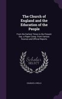 The Church of England and the Education of the People: From the Earliest Times to the Present Day. a Paper Comp. from Various Sources and Official Reports 1104385708 Book Cover