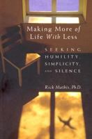 Making More of Life with Less: Seeking Humility, Simplicity, and Silence 076481155X Book Cover