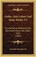 Gothe, Sein Leben Und Seine Werke V3: Deutschlands Nothjahre, Der Alte Gothe Faust, Von 1806-1832 (1886) 1168475015 Book Cover