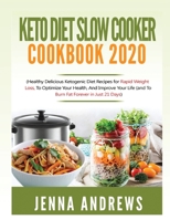 Keto Diet Slow Cooker Cookbook 2020: (Healthy Delicious Ketogenic Diet Recipes for Rapid Weight Loss, to Optimize Your Health, and Improve Your Life (And to Burn Fat Forever in Just 21 Days) 1951764374 Book Cover