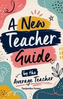 A Guide for New Teachers by the Average teacher B0H9ZRL3W7 Book Cover