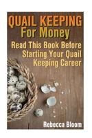 Quail Keeping For Money: Read This Book Before Starting Your Quail Keeping Career: (Building Chicken Coops, DIY Projects) 1546393773 Book Cover
