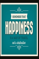 Remember that happiness is a way of travel not a destination: Funny and intelligent Notebook, Diary And Journal for everybody with 120 Lined Pages 6x9 inches 1673869092 Book Cover