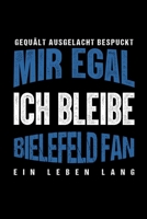 Gequält Ausgelacht Bespuckt Mir egal ich bleibe Bielefeld Fan ein Leben Lang: Fußball Soccer Fußballfeld Fußballspiel Fangemeinde Schiri Fussball ... Notizbuch zum Reinschreiben (German Edition) 1692924435 Book Cover