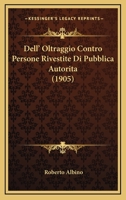 Dell' Oltraggio Contro Persone Rivestite Di Pubblica Autorita (1905) 1168096383 Book Cover