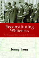 Reconstituting Whiteness: The Mississippi State Sovereignty Commission 0826516858 Book Cover