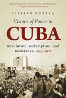 Visions of Power in Cuba: Revolution, Redemption, and Resistance, 1959-1971 1469618869 Book Cover