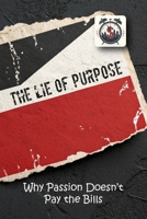 The Lie of Purpose: Why Passion Doesn’t Pay the Bills (THE WORK LIES) B0FHFH522P Book Cover