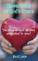 Stewardship of God's Grace: The True Gospel of God Entrusted to You! 0615975895 Book Cover
