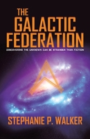 The Galactic Federation: Discovering the Unknown Can Be Stranger Than Fiction 0228878268 Book Cover