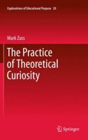 The Practice of Theoretical Curiosity (Explorations of Educational Purpose) 9400721161 Book Cover