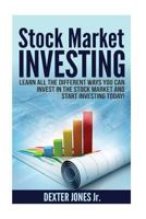 Stock Market Investing: Learn All The Different Ways You Can Invest In The Stock Market And Start Investing Today! 1532923937 Book Cover