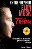 Entrepreneur: Elon Musk: 7 Keys to Business Success (Free "6 Life Changing Business Lessons With Step by Step Exercises" Inside Book 1) 1541311949 Book Cover