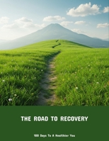 The Road To Recovery: 100 Days To A Healthier You B0FPM8PD3B Book Cover