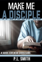 Make Me a Disciple: A Guide for New Christians B0F92MB4W1 Book Cover