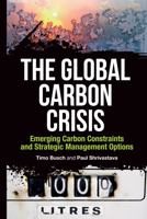 The Global Carbon Crisis: Emerging Carbon Constraints and Strategic Management Options 190609361X Book Cover