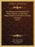 The Mechanical Composition Of Wind Deposits; An Old Indian Village; Studies In The Idyl In German Literature 1120663555 Book Cover