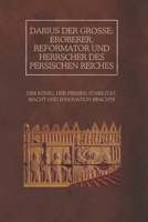 Darius der Große: Eroberer, Reformator und Herrscher des Persischen Reiches: Der König, der Persien Stabilität, Macht und Innovation brachte (German Edition) B0DZ6B9B99 Book Cover