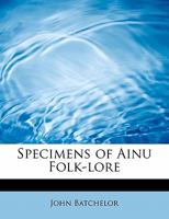 Specimens of Ainu Folk-lore 1434698645 Book Cover