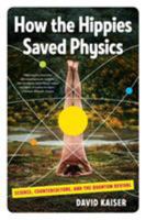 How the Hippies Saved Physics: Science, Counterculture, and the Quantum Revival 0393076369 Book Cover