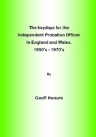 The heydays for the Independent Probation Officer in England and Wales. 1950's - 1970's 0244711739 Book Cover