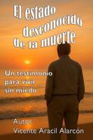 El estado desconocido de la muerte: Un testimonio para vivir sin miedo. (La vida es así) B0G1GS64KG Book Cover