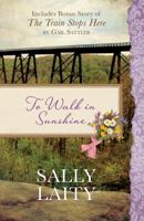 To Walk in Sunshine: Also Includes Bonus Story of The Train Stops Here by Gail Sattler 1683221907 Book Cover