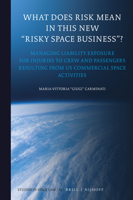 What Does Risk Mean in This New "risky Space Business"?: Managing Liability Exposure for Injuries to Crew and Passengers Resulting from Us Commercial Space Activities (Studies in Space Law) 9004399704 Book Cover