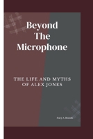 Beyond the Microphone: The Life and Myths of Alex Jones B0CQR5B73S Book Cover