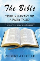 The Bible True, Relevant or a Fairy Tale?: Of what relevance is a book, thousands of years old, in our modern times? 1738615073 Book Cover