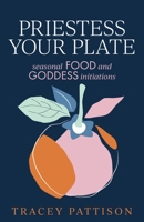 Priestess Your Plate: Seasonal Food and Goddess Initiations 0648870618 Book Cover