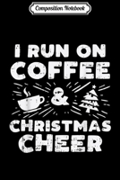 Composition Notebook: I Run On Coffee And Xmas Cheer Funny Christmas Holiday Gift Journal/Notebook Blank Lined Ruled 6x9 100 Pages 1708562087 Book Cover