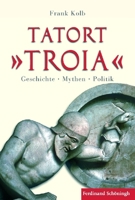 Tatort Troia: Geschichte - Mythen - Politik 3506770098 Book Cover