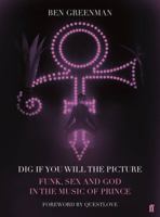 Dig If You Will the Picture: Funk, Sex, God and Genius in the Music of Prince 1250128374 Book Cover