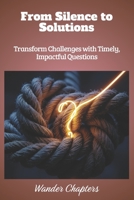 From Silence to Solutions: Transform Challenges with Timely, Impactful Questions B0FLWDZG5C Book Cover